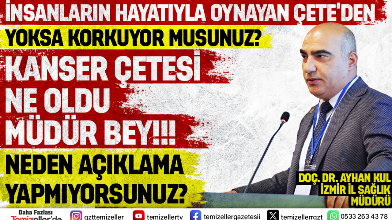 “KANSER ÇETESİ” NE OLDU? İZMİR HALKI CEVAP BEKLİYOR, MÜDÜR BEY!