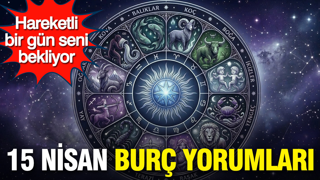15 Nisan Burç Yorumları: Hareketli Bir Gün Seni Bekliyor
