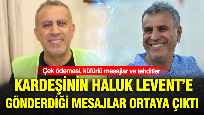 Kardesinin haluk levente gonderdigi mesajlar ortaya cikti cek odemesi kufurlu mesajlar ve tehditler HfgnzI6W