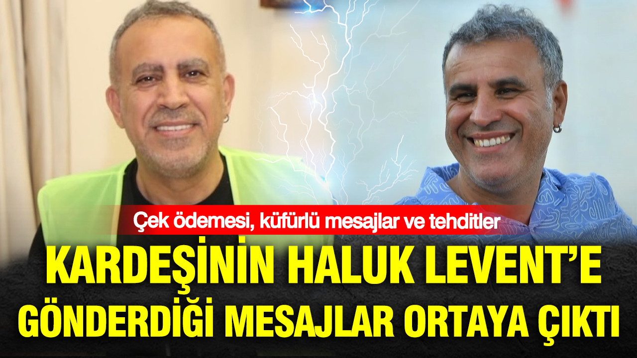Kardesinin haluk levente gonderdigi mesajlar ortaya cikti cek odemesi kufurlu mesajlar ve tehditler HfgnzI6W